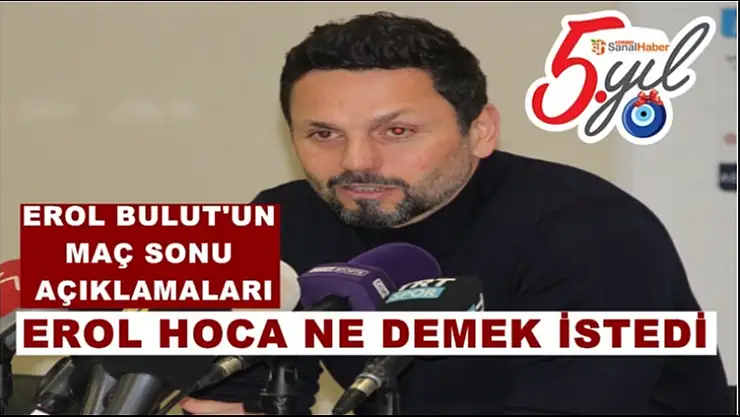 Erol Bulut'un Maç Sonu Açıklamaları