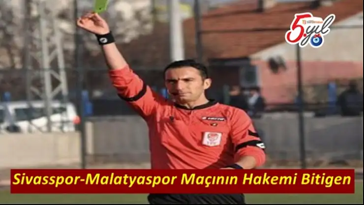 Sivasspor-Malatyaspor Maçının Hakemi Bitigen