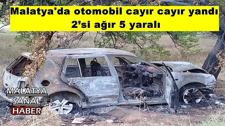Malatya'da otomobil cayır cayır yandı  2´si ağır 5 yaralı