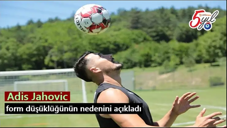 Adis Jahovic form düşüklüğünün nedenini açıkladı