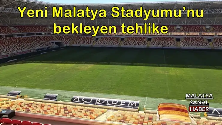 Yeni Malatya Stadyumu´nu bekleyen tehlike