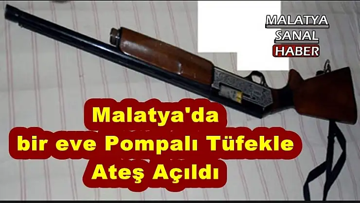 Malatya'da  bir eve Pompalı Tüfekle  Ateş Açıldı
