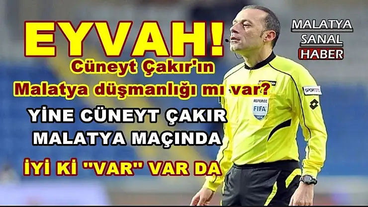 Cüneyt Çakır'ın  Malatya düşmanlığı mı var?