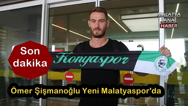 Ömer Şişmanoğlu Yeni Malatyaspor'da