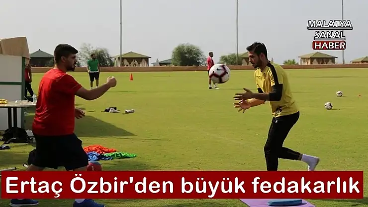 Ertaç Özbir'den büyük fedakarlık