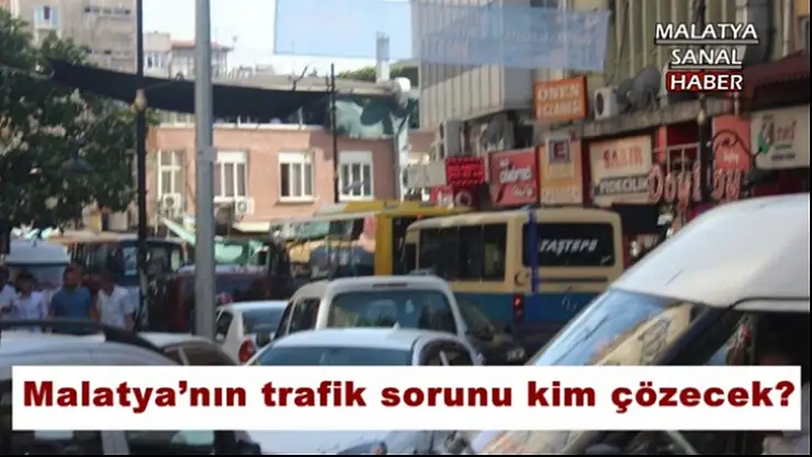 Malatya´nın trafik sorunu kim çözecek?