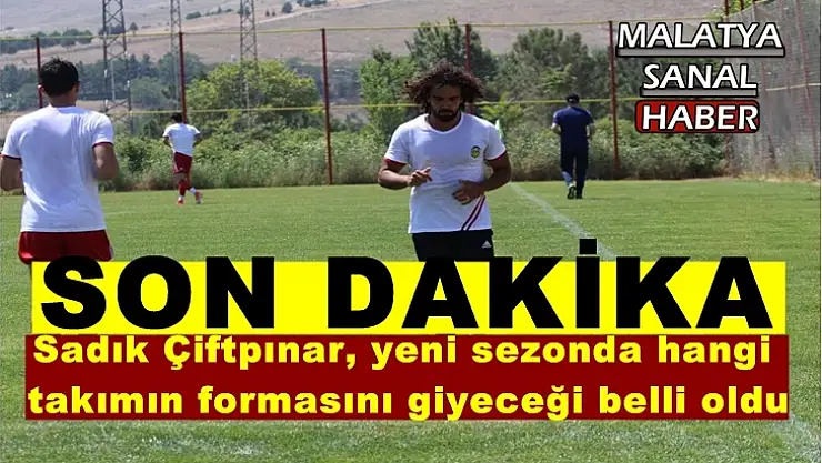 Sadık Çiftpınar, yeni sezonda hangi  takımın formasını giyeceği belli oldu