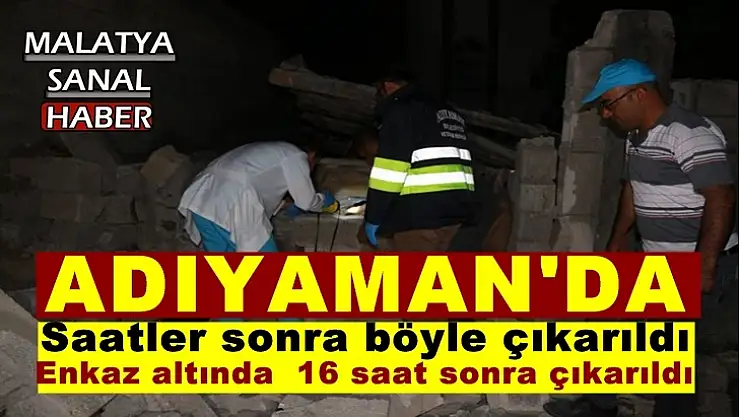 Adıyaman'da Enkaz altında  16 saat sonra çıkarıldı