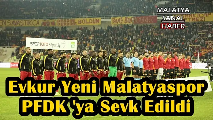 Evkur Yeni Malatyaspor PFDK 'ya Sevk Edildi