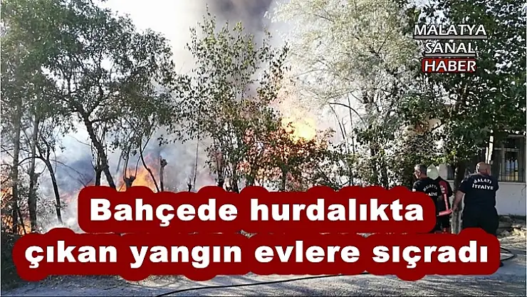 Malatya'da bahçede hurdalıkta çıkan yangın evlere sıçradı
