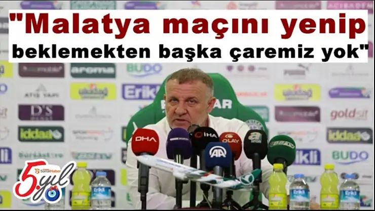 '''Malatya maçını yenip beklemekten başka çaremiz yok'''