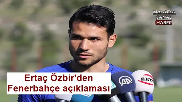 Ertaç Özbir'den Fenerbahçe açıklaması