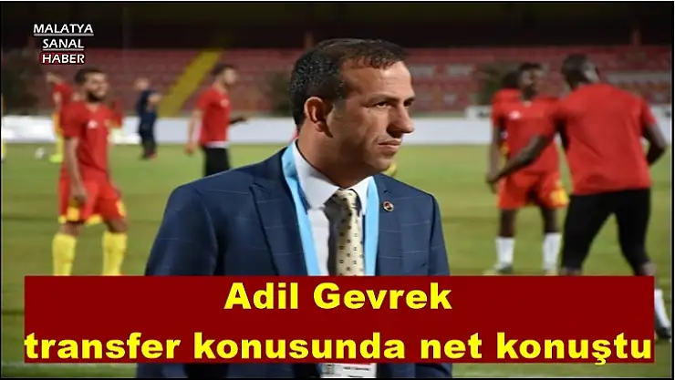 Adil Gevrek  transfer konusunda net konuştu