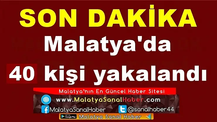 Malatya'da 40  kişi   yakalandı