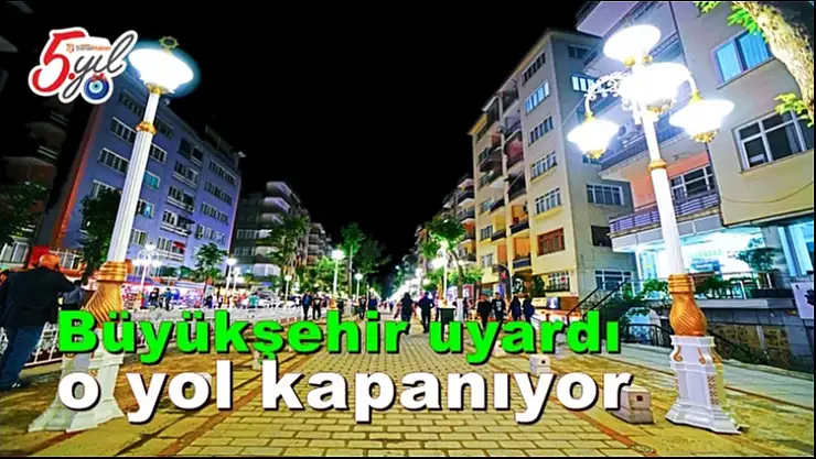 Büyükşehir uyardı o yol kapanıyor
