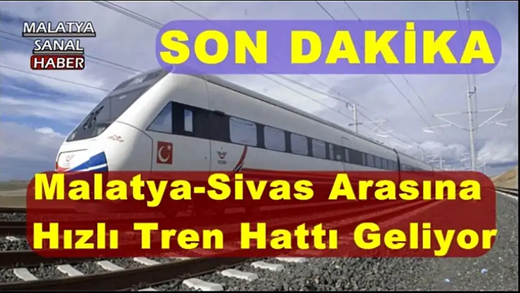 Malatya-Sivas Arasına Hızlı Tren Hattı Geliyor