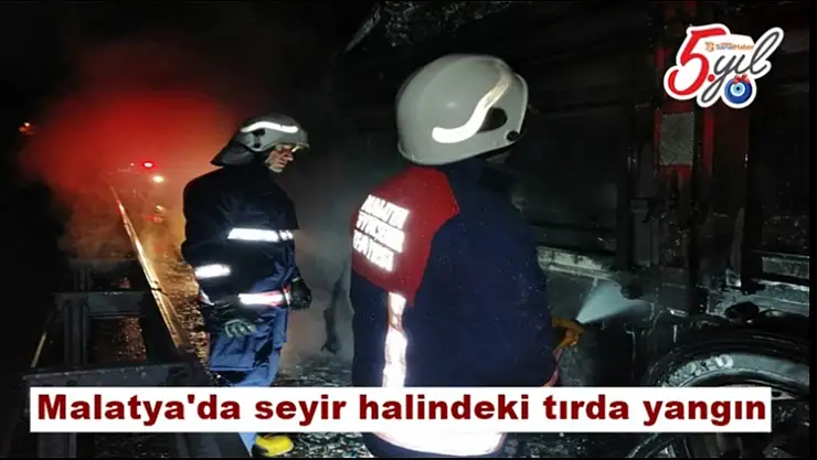 Malatya'da seyir halindeki tırda yangın