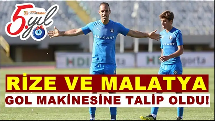 Rize ve Malatya Gol Makinesine talip oldu