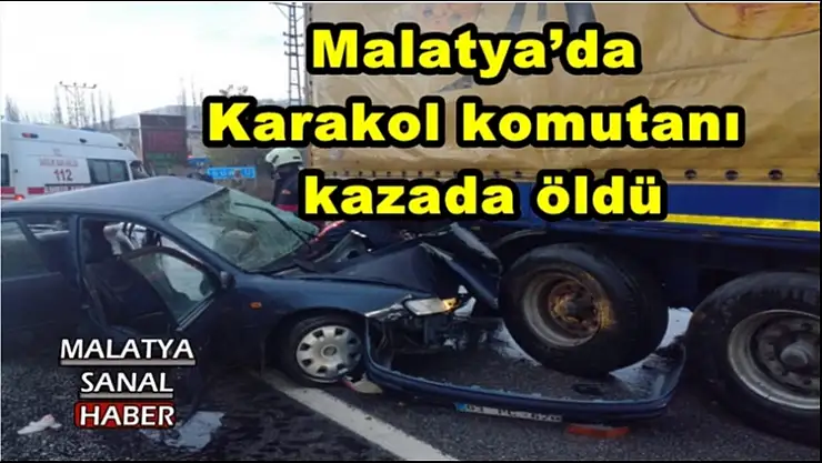 Malatya'da karakol komutanı kazada öldü