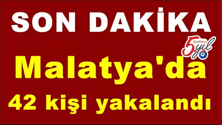 Malatya'da  42 kişi yakalandı