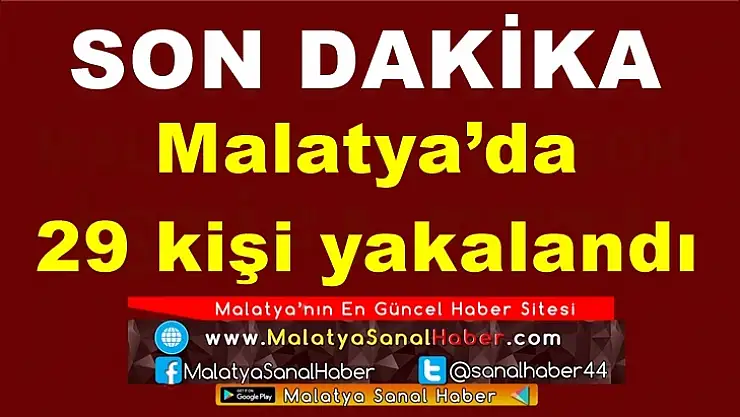Malatya´da 29 kişi yakalandı