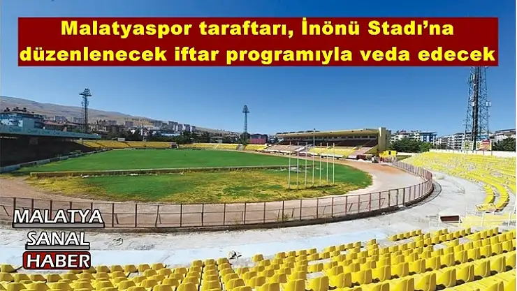 Malatyaspor taraftarı, İnönü Stadı´na düzenlenecek iftar programıyla veda edecek