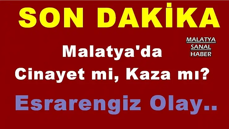 Malatya'da Esrarengiz Olay.. Cinayet mi, Kaza mı?
