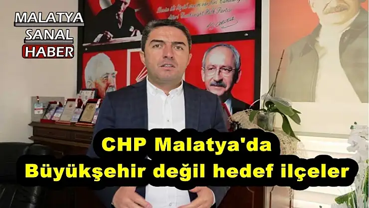 CHP Malatya'da Büyükşehir değil hedef ilçeler