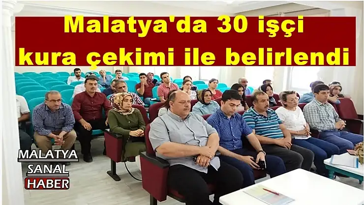 Malatya'da 30 işçi kura çekimi ile belirlendi