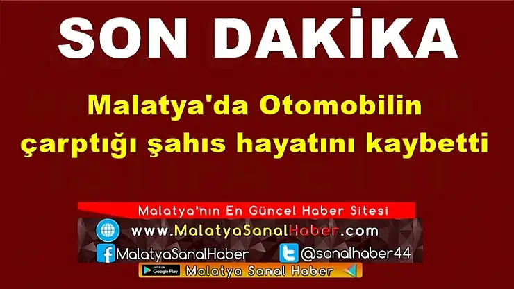 Malatya'da Otomobilin  çarptığı şahıs hayatını kaybetti