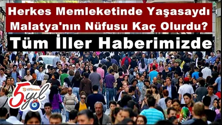 Herkes Memleketinde Yaşasaydı Malatya'nın Nüfusu Kaç Olurdu?