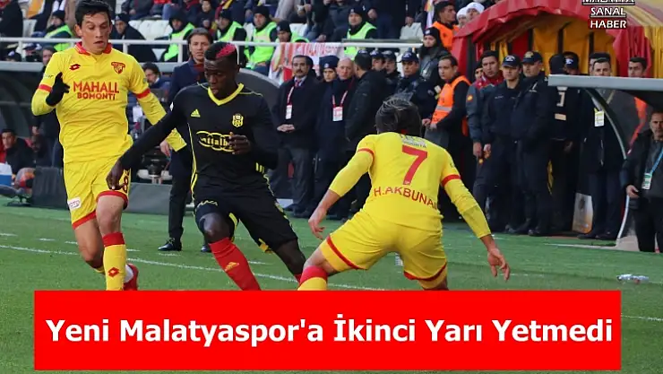 Yeni Malatyaspor'a İkinci Yarı Yetmedi