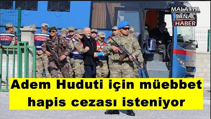 Adem Huduti için müebbet  hapis cezası isteniyor