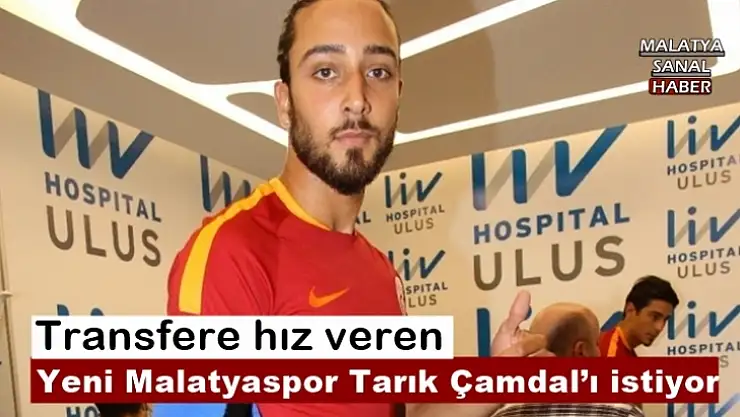 Yeni Malatyaspor Tarık Çamdal´ı istiyor
