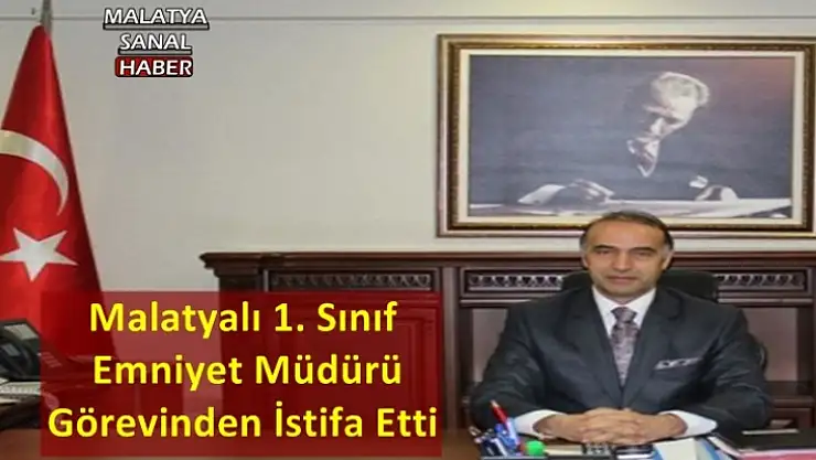 Malatyalı 1. Sınıf  Emniyet Müdürü  Görevinden İstifa Etti