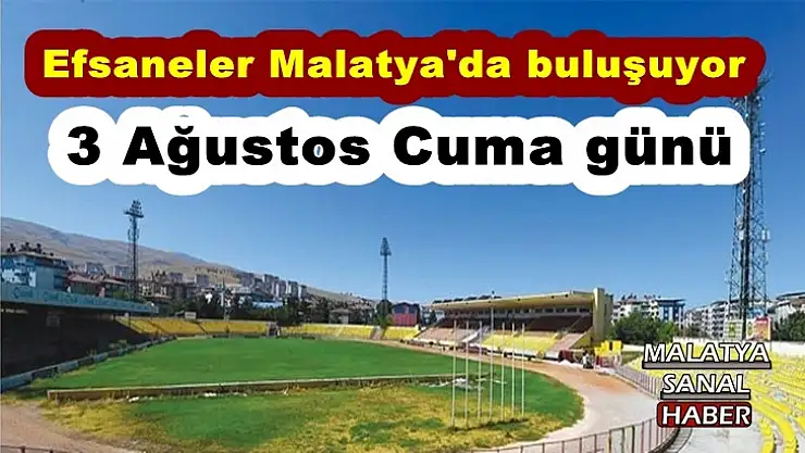Efsaneler Malatya'da buluşuyor