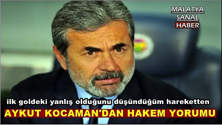 Aykut Kocaman Maç sonuçlarında hakemlerin rolü olduğu büyük bir gerçek