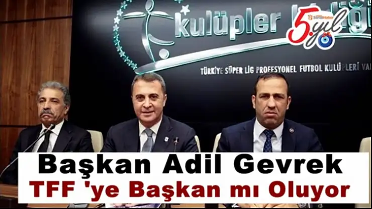 Başkan Adil Gevrek  TFF 'ye Başkan mı Oluyor