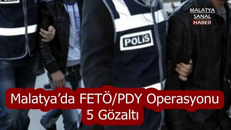 Malatya´da FETÖ/PDY operasyonu 5 gözaltı