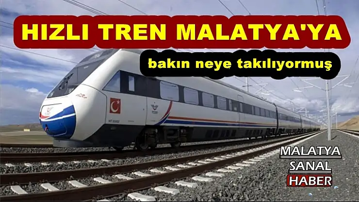 Hızlı Tren Malatya'ya bakın neye takılıyormuş
