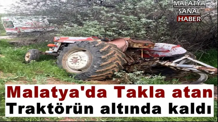 Malatya'da Takla atan traktörün altında kalan sürücü öldü