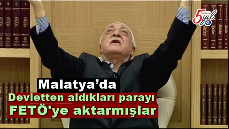 Malatya'da Devletten aldıkları parayı FETÖ'ye aktarmışlar