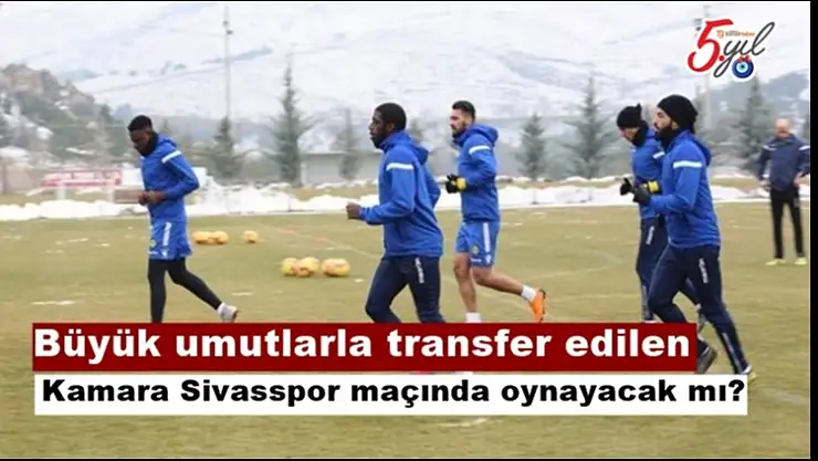 Kamara Sivasspor maçında oynayacak mı?
