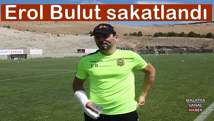 Erol Bulut sakatlandı