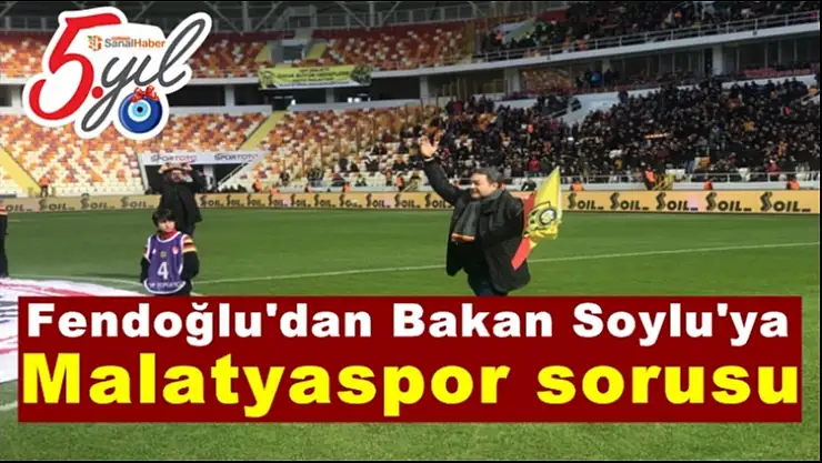 Fendoğlu'dan Bakan Soylu'ya  Malatyaspor sorusu