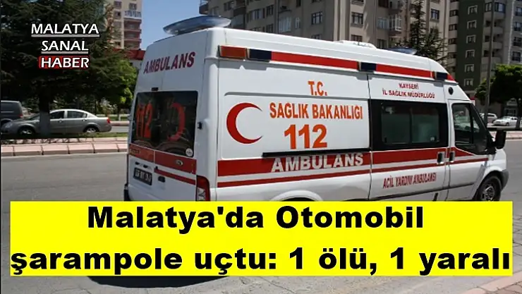 Malatya'da Otomobil şarampole uçtu: 1 ölü, 1 yaralı