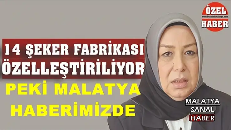 Malatya Şeker Fabrikası kapatılıyor mu haberimizde
