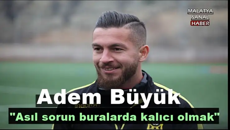 'Adem Büyük: ''Asıl sorun buralarda kalıcı olmak'''
