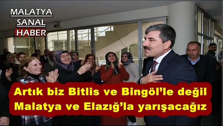 Artık biz Bitlis ve Bingöl´le değil Malatya ve Elazığ´la yarışacağız