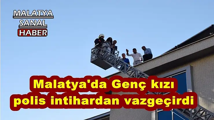 Malatya'da Genç kızı polis intihardan vazgeçirdi